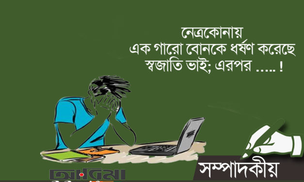 সম্পাদকীয়- নেত্রকোনায় এক গারো বোনকে ধর্ষণ করেছে স্বজাতি ভাই; এরপর ….. !