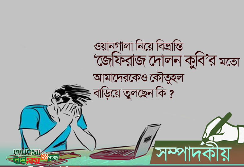 ওয়ানগালা নিয়ে বিভ্রান্তি ‘জেফিরাজ দোলন কুবি’র মতো আমাদেরকেও কৌতুহল বাড়িয়ে তুলছেন কি ?